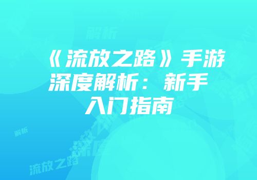 《流放之路》手游深度解析：新手入门指南