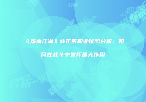 《热血江湖》转正医职业优势分析：如何在战斗中发挥最大作用
