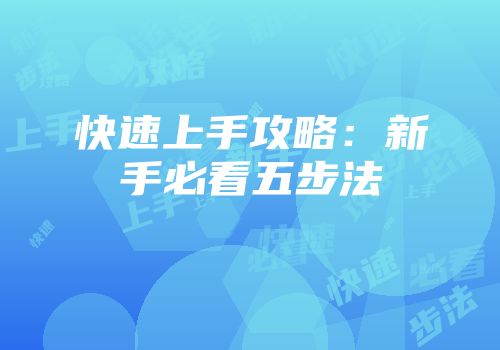 快速上手攻略：新手必看五步法