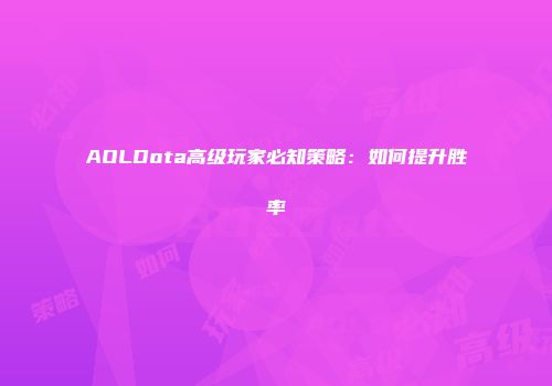 AOLDota高级玩家必知策略：如何提升胜率