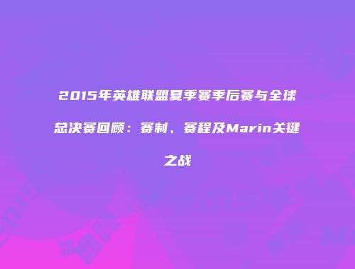 2015年英雄联盟夏季赛季后赛与全球总决赛回顾：赛制、赛程及Marin关键之战