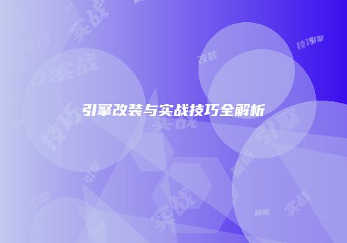 引擎改装与实战技巧全解析