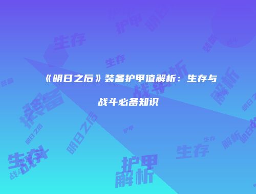 《明日之后》装备护甲值解析：生存与战斗必备知识
