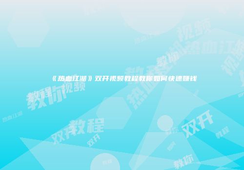 《热血江湖》双开视频教程教你如何快速赚钱