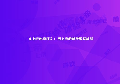 《上帝也疯狂》：当上帝的畅快游戏体验