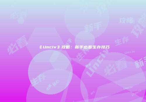 《Unciv》攻略：新手必看生存技巧