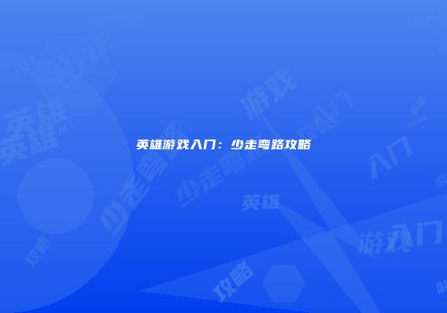 英雄游戏入门：少走弯路攻略