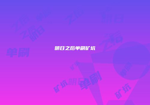 明日之后单刷矿坑