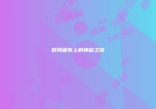 时间画布上的神秘之旅