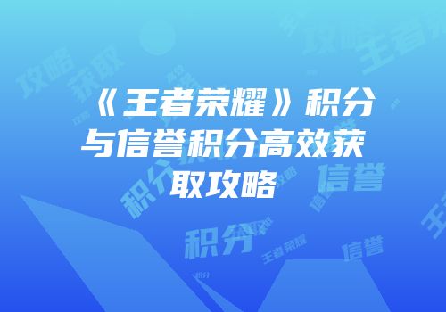 《王者荣耀》积分与信誉积分高效获取攻略
