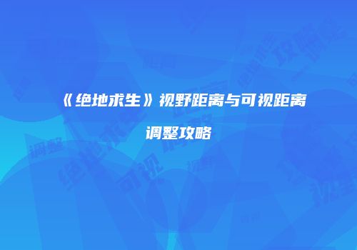 《绝地求生》视野距离与可视距离调整攻略