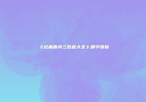 《杜甫唐诗三百首大全》精华赏析