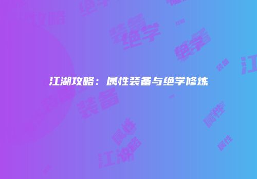 江湖攻略：属性装备与绝学修炼