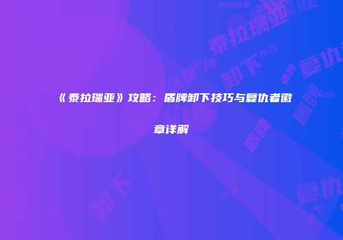 《泰拉瑞亚》攻略：盾牌卸下技巧与复仇者徽章详解