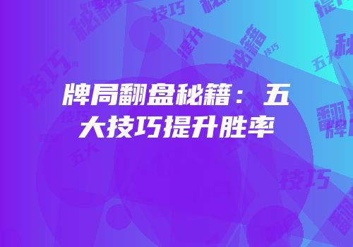 牌局翻盘秘籍：五大技巧提升胜率