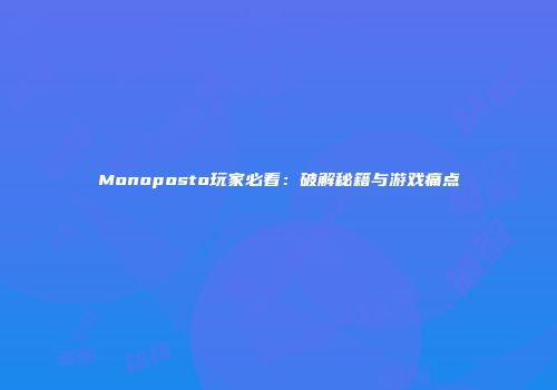 Monoposto玩家必看：破解秘籍与游戏痛点