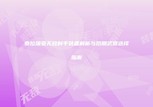 泰拉瑞亚无敌射手装备解析与后期武器选择指南