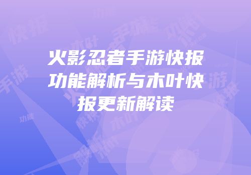 火影忍者手游快报功能解析与木叶快报更新解读