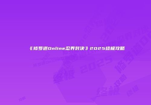 《修罗道Online忍界对决》2025终极攻略