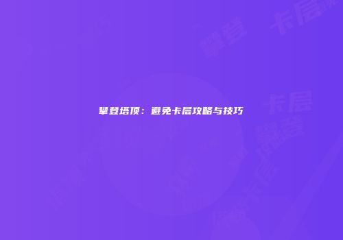 攀登塔顶：避免卡层攻略与技巧