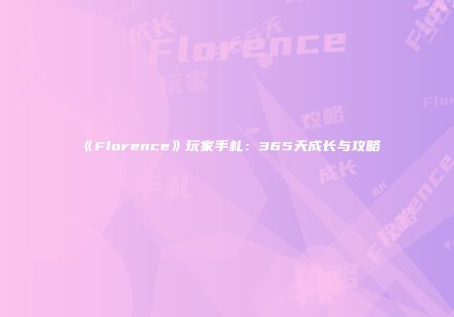 《Florence》玩家手札：365天成长与攻略