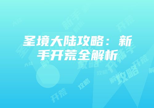 圣境大陆攻略：新手开荒全解析