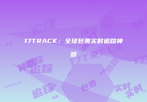 17TRACK：全球包裹实时追踪神器