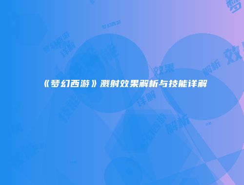 《梦幻西游》溅射效果解析与技能详解