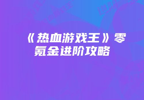 《热血游戏王》零氪金进阶攻略