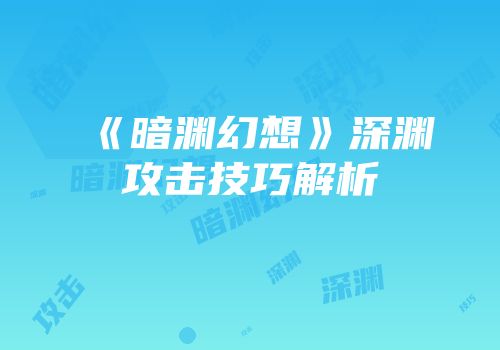 《暗渊幻想》深渊攻击技巧解析