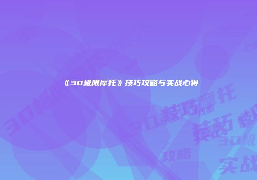 《3D极限摩托》技巧攻略与实战心得