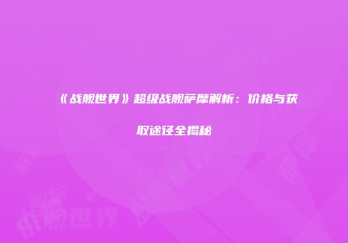 《战舰世界》超级战舰萨摩解析：价格与获取途径全揭秘