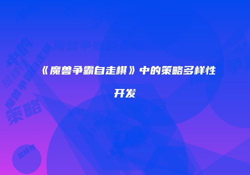《魔兽争霸自走棋》中的策略多样性开发