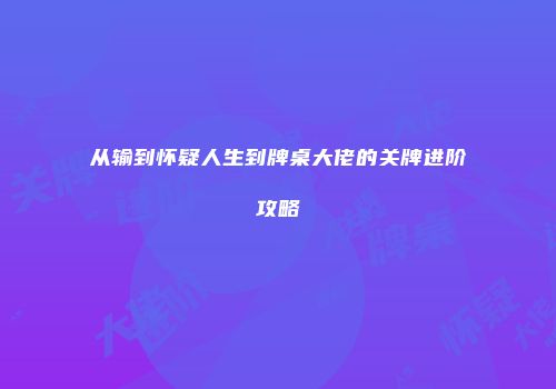 从输到怀疑人生到牌桌大佬的关牌进阶攻略