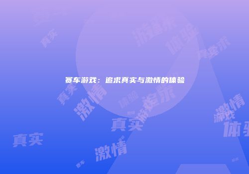 赛车游戏：追求真实与激情的体验