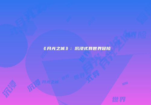 《月光之城》：沉浸式异世界冒险