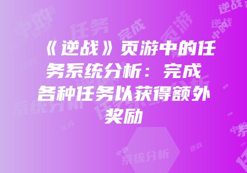 《逆战》页游中的任务系统分析：完成各种任务以获得额外奖励