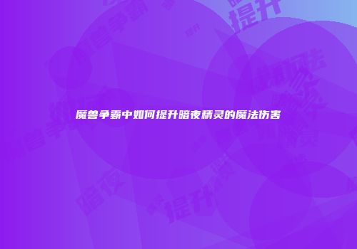 魔兽争霸中如何提升暗夜精灵的魔法伤害