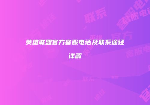 英雄联盟官方客服电话及联系途径详解