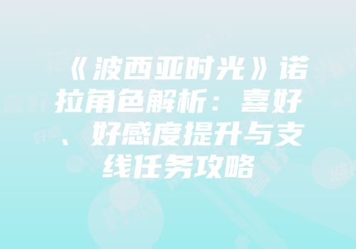 《波西亚时光》诺拉角色解析：喜好、好感度提升与支线任务攻略
