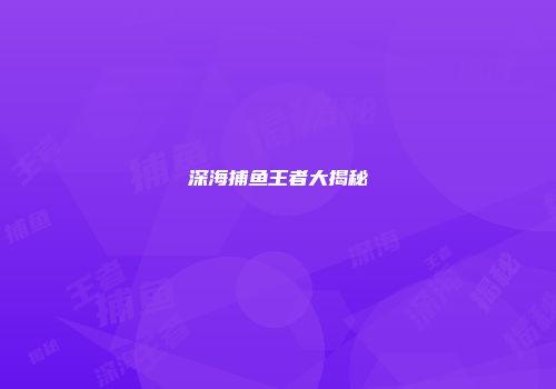 深海捕鱼王者大揭秘