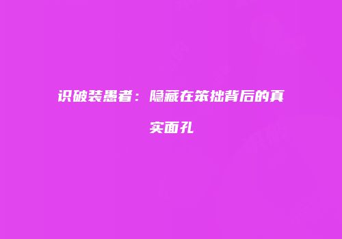 识破装愚者：隐藏在笨拙背后的真实面孔