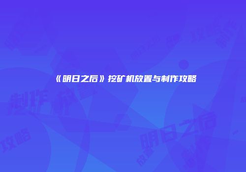 《明日之后》挖矿机放置与制作攻略