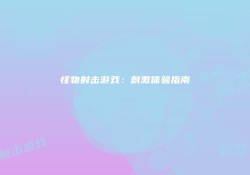 怪物射击游戏：刺激体验指南