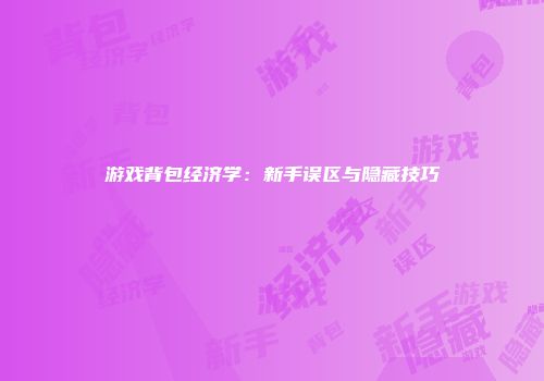 游戏背包经济学：新手误区与隐藏技巧