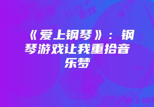 《爱上钢琴》：钢琴游戏让我重拾音乐梦