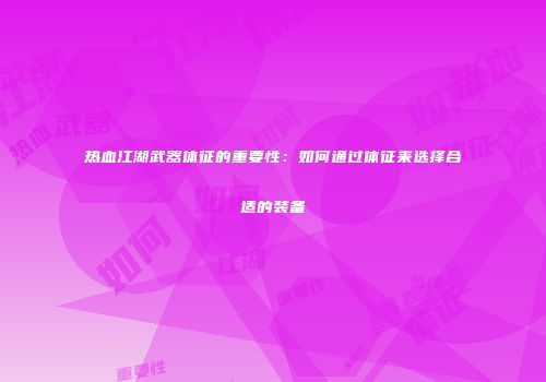 热血江湖武器体征的重要性：如何通过体征来选择合适的装备