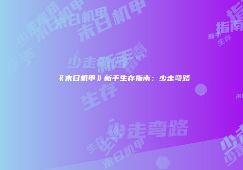 《末日机甲》新手生存指南：少走弯路