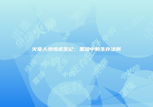 火柴人绝境求生记：黑暗中的生存法则