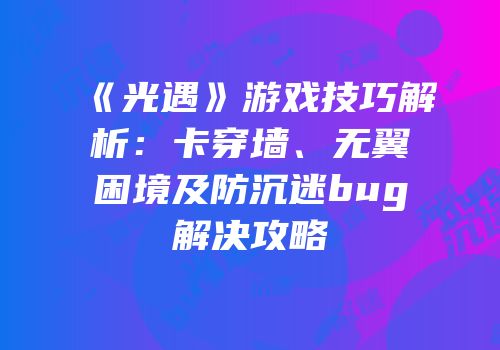 《光遇》游戏技巧解析：卡穿墙、无翼困境及防沉迷bug解决攻略
